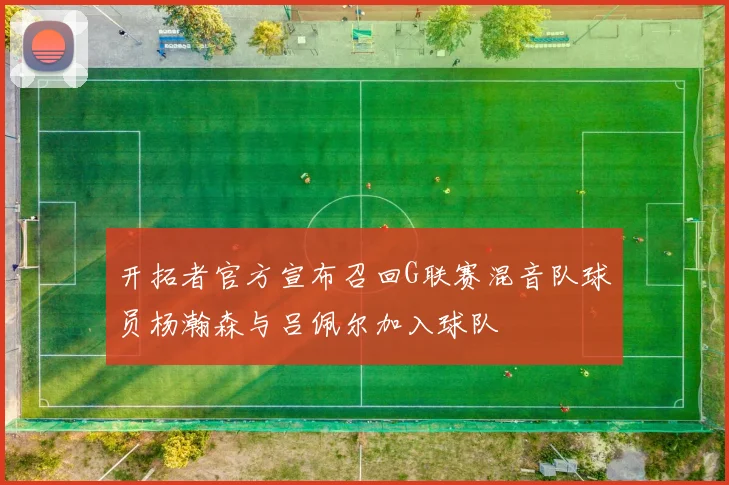 开拓者官方宣布召回G联赛混音队球员杨瀚森与吕佩尔加入球队